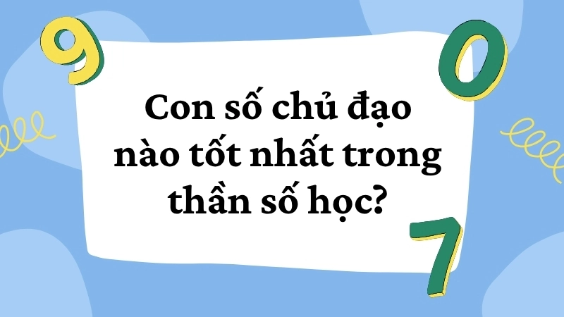 Con số chủ đạo nào tốt nhất trong thần số học?
