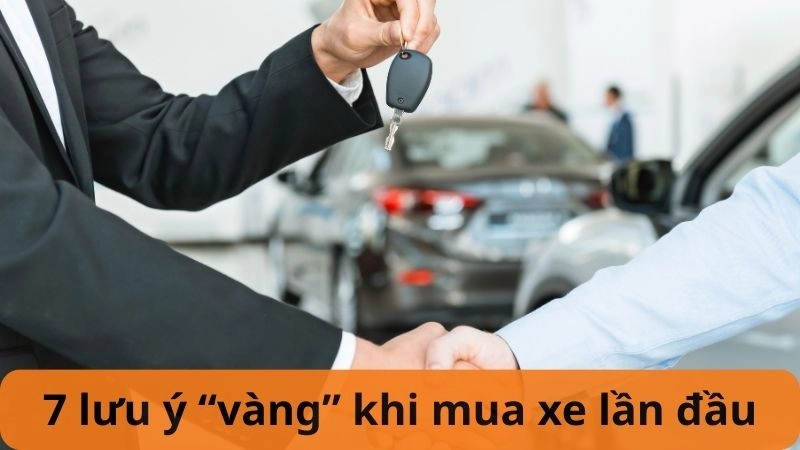 7 lưu ý “vàng” khi mua xe lần đầu để tránh tiền mất tật mang